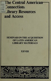 Cover of: The Central American connection: library resources and access : papers of the Twenty-eighth Annual Meeting of the Seminar on the Acquisition of Latin American Library Materials, University of Kansas, Universidad de Costa Rica, San José, Costa Rica, June 30-July 4, 1983