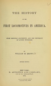 Cover of: The history of the first locomotives in America.: From the original documents, and the testimony of living witnesses.