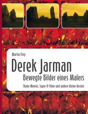 Derek Jarman - Bewegte Bilder eines Malers by Martin Frey