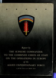 Cover of: Report by the Supreme Commander to the Combined Chiefs of Staff on the operations in Europe of the Allied Expenditionary Force, 6 June 1944 to 8 May 1945. by Allied Forces. Supreme Headquarters., Allied Forces. Supreme Headquarters
