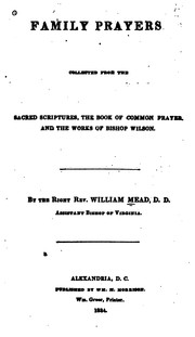 Cover of: Family Prayers: Collected from the Sacred Scriptures, the Book of Common Prayer, and the Works ... by William Mead, Thomas Wilson, Episcopal Church