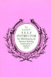 Cover of: The Ladies' self instructor in millinery & Mantua making, embroidery & applique (1853): illustrated with the original engravings and additional illustrations from Godey's lady's book.