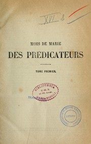 Cover of: Mois de Marie des prédicateurs: ou, Cours complet de sermons, conférences, instructions pour les jours du mois de Marie, pour toutes les fêtes : et sur tous les sujets se rapportant à la très sainte Vierge : accompagnés de riches matériaux tirés 1. de l'Ecriture; 2. des saints Pères; 3. de la tradition; 4. de la liturgie; 5. des maximes de saints; 6. de la théologie; 7. des recueils anecdotiques; 8. des marialia oratoires ascétiques et symboliques de toutes les époques