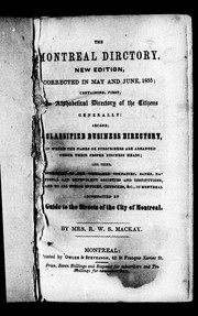 Cover of: The Montreal directory: new edition, corrected in May and June 1855 : containing, first, an alphabetical directory of the citizens generally; second, classified business directory in which the names of subscribers are arranged under their proper business heads; and third, directory to the insurance companies, banks, national and benevolent societies ... to all public offices, churches ... accompanied by a guide to the streets of the city of Montreal