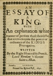 Cover of: An essay of a king: with an explanation what manner of persons those should be that are to execute the power or ordinance of the kings prerogative