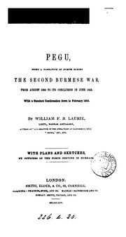 Cover of: Pegu, being a narrative of events during the second Burmese war, from August 1852 to its conclusion in June 1853.