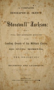 Cover of: A complete biographical sketch of "Stonewall" Jackson: giving a full and accurate account of the leading events of his military career, his dying moments, and the obsequies at Richmond and Lexington.