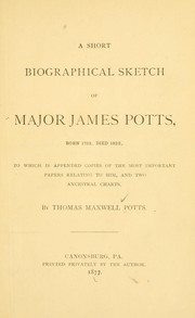 Cover of: A short biographical sketch of Major James Potts, born 1752, died 1822, to which is appended copies of the most important papers relating to him, and two ancestral charts. by Thomas Maxwell Potts