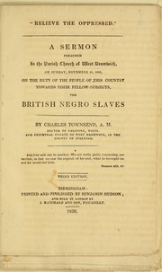 Cover of: Relieve the oppressed: a sermon preached in the parish church of West Bromwich on Sunday, November 27, 1825 on the duty of the people of this country towards their fellow-subjects, the British Negro slaves