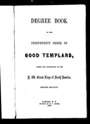 Cover of: Degree book of the Independent Order of Good Templars: under the jurisdiction of the R.W. Grand Lodge of North America : adopted MDCCCLIII