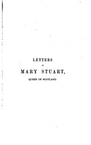 Cover of: Letters of Mary Stuart, Queen of Scotland: Selected from the "Recueil Des Lettres de Marie ...