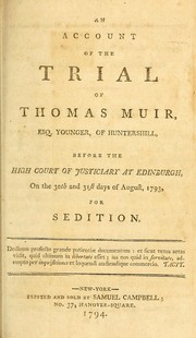 An account of the trial of Thomas Muir, Esq. younger, of Huntershill, before the High Court of Justiciary at Edinburgh, on the 30th and 31st days of August, 1793, for sedition by Muir, Thomas