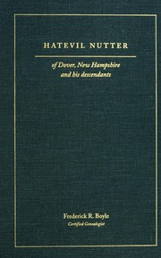 Hatevil Nutter of Dover, New Hampshire and his descendants by Frederick R. Boyle