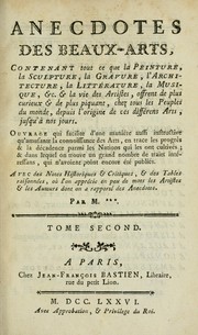 Cover of: Anecdotes des beaux-arts: contenant tout ce que la peinture, la sculpture, la gravure, l'architecture, la littérature, la musique, &c. ... : avec des notes historiques & critiques, & des tables raisonnées ... / par M. ***