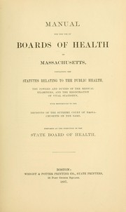 Cover of: Manual for the use of boards of health of Massachusetts: containing the statutes relating to the public health, the powers and duties of the medical examiners, and the registration of vital statistics : with references to the decisions of the Supreme court of Massachusetts on the same