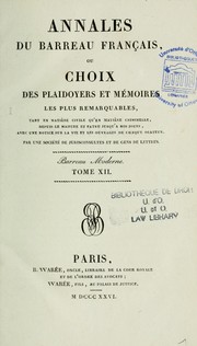 Annales du barreau français, ou, Choix des plaidoyers et mémoires les plus remarquables, tant en matière civile qu'en matière criminelle, depuis le maistre et patru jusqu'à nos jours, avec une notice sur la vie et les ouvrages de chaque orateur