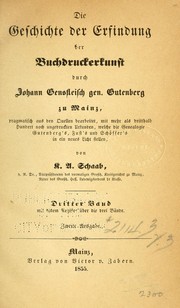 Cover of: Die Geschichte der Erfindung der Buchdruckerkunst durch Johann Gensfleisch gen. Gutenberg zu Mainz: pragmatisch aus den Quellen bearbeitet, mit mehr als dritthalb Hundert noch ungedruckten Urfunden : welche die Genealogie Gutenberg's, Fust's und Schoffer's in ein neues Licht stellen