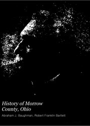 Cover of: History of Morrow County, Ohio: a narrative account of its historical progress, its people, and its principal interests