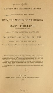 Cover of: History and descriptive details of Middleton's portraits of Mary, the mother of Washington, and Mary Phillipse (Washington's early love): also, of the Sharples portraits of Washington, and Martha, his wife, Robert Fulton and his wife, and of beautiful women of the revolutionary period ...