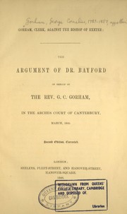 Cover of: The argument of Dr. Bayford on behalf of the Rev. G.C. Gorham, in the Arches Court of Canterbury, March, 1849.