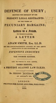 Cover of: Defence of usury; shewing the impolicy of the present legal restraints on the terms of pecuniary bargains; in letters to a friend.: To which is added, A letter to Adam Smith ... on the discouragements opposed by the above restraints to the progress of inventive industry.