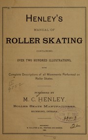 Henley's manual of roller skating containing over two hundred illustrations by Henley, M[icajah] C., pub. [from old catalog]