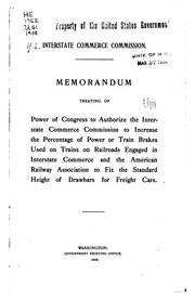 Cover of: Memorandum treating of power of Congress to authorize the Interstate commerce commission to increase the percentage of power or train brakes used on trains on railroads engaged in interstate commerce, and the American railway association to fix the standard height of drawbars for freight cars.
