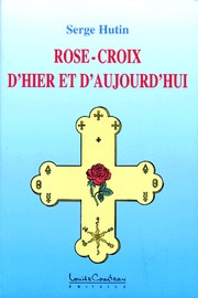 Cover of: Rose-Croix d'hier et d'aujourd'hui by Serge Hutin