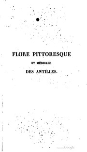 Cover of: Flore pittoresque et médicale des Antilles, ou Histoire naturelle des plantes usuelles des colonies françaises, anglaises, espagnoles et portugaises by M. E. Descourtilz
