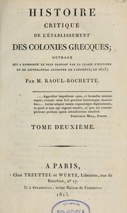 Cover of: Histoire critique de l'établissement des colonies grecques: ouvrage qui a remporté le prix proposé par la Classe d'histoire et de littérature ancienne de l'Institut, en 1813