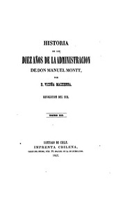 Cover of: Historia de los diez años de la administracion de Don Manuel Montt by Benjamín Vicuña Mackenna