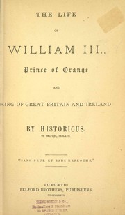 Cover of: The life of William III, Prince of Orange and King of Great Britain and Ireland