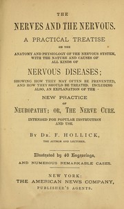Cover of: The nerves and the nervous: a practical treatise on the anatomy and physiology of the nervous system, with the nature and causes of all kinds of nervous diseases: showing how they may often be prevented, and how they should be treated, including also, an explanation of the new practice of neuropathy; or, the nerve cure; intended for popular instruction and use