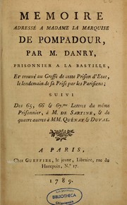 Cover of: Mémoire adressé à Madame la marquise de Pompadour: par M. Danry [pseud.] prisonnier à la Bastille, et trouvé au greffe de cette prison d'état, le lendemain de sa prise par les Parisiens; suivi des 65, 66 & 67me lettres du même prisonnier, a  M. de Sartine. & de quatre autres a  MM. Quénay & Duval