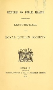 Cover of: Lectures on public health: delivered in the lecture-hall of the Royal Dublin Society