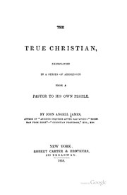 Cover of: The True Christian: Exemplified in a Series of Addresses from a Pastor to His Own People. ...