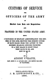 Cover of: Customs of service for officers of the army: as derived from law and regulations and practiced in the United States army.