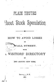 Cover of: Plain truths about stock speculation.: How to avoid losses in Wall street. With a visitors' directory in and around New York.