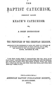 Cover of: The Baptist catechism: commonly called Keach's catechism : or, a brief instruction in the principles of the Christian religion : agreeably to the confession of faith put forth by upwards of an hundred congregations in Great Britain, July 3, 1689, and adopted by the Philadelphia Baptist Association, September 22, 1742.