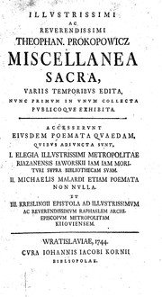 Cover of: Illustrissimi ac reverendissimi Theophan. Prokopowicz miscellanea sacra: variis temporibus edita nunc primum in unum collecta publicoque exhibita ... I. Elegia illustrissimi metropolitae Riazanensis Iaworskii iam iam morituri supra bibliothecam suam. II. Michaelis Malardi etiam poemata non nulla. et III. Kreslingii epistola ad illustrissimum ac reverendissimum Raphaelem archiepiscopum metropolitam Kiioviensum.