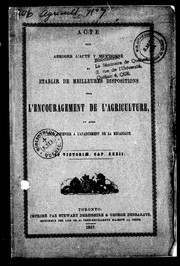 Cover of: Acte pour abroger l'acte y mentionné et établir de meilleures dispositions pour l'encouragement de l'agriculture, et aussi pour pourvoir à l'avancement de la mécanique by Canada, Canada