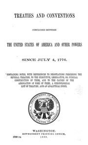 Cover of: Treaties and conventions concluded between the United States of America and other powers since July 4, 1776: containing notes, with references to negotiations preceding the several treaties, to the executive, legislative, or judicial construction of them, and to the causes of the abrogation of some of them : a chronological list of treaties, and an analytical index.