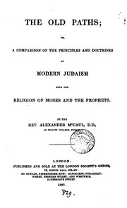 Cover of: The old paths: or, A comparison of the principles and doctrines of modern Judaism with the religion of Moses and the prophets.