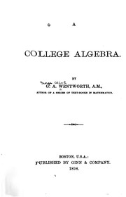 Cover of: A College Algebra by George Albert Wentworth (undifferentiated), George Albert Wentworth (undifferentiated)