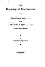 The Beginnings of San Francisco: From the Expedition of Anza, 1774, to the City Charter of April .. by Zoeth Skinner Eldredge