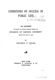 Cover of: Conditions of success in public life: an address delivered in Sanders Theatre before the students of Harvard University, Honor Day, Nov. 21, 1900