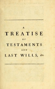 Cover of: A treatise of testaments and last wills: compiled out of the laws ecclesiastical, civil, and canon, as also out of the common law, customs and statutes of this realm. The whole digested into seven parts ...