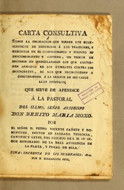 Cover of: Carta consultiva sobre la obligación que tienen los eclesiásticos de denunciar á los traidores: y exhortar en el confesonario y púlpito su descubrimiento y captura, sin temor de incurrir en irregularidad los que asistieren armados en los combates contra los insurgentes, ni los que promovieren y concurrieren á la prision de sus caudillos prófugos; que sirve de apendice á la pastoral del Illmo. señor arzobispo don Benito Maria Moxo