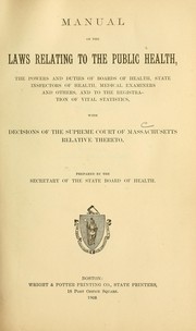 Cover of: Manual of the laws relating to the public health: the powers and duties of boards of health, state inspectors of health, medical examiners and others and to the registration of vital statistics : with decisions of the Supreme Court of Massachusetts relative thereto