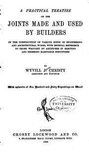 A Practical Treatise on the Joints Made and Used by Builders in the ... by Wyvill James Christy